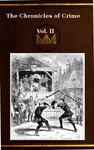 The Chronicles of Crime or The New Newgate Calendar. v. 2/2&#10;being a series of memoirs and anecdotes of notorious characters who have outraged the laws of Great Britain from the earliest period to 1841