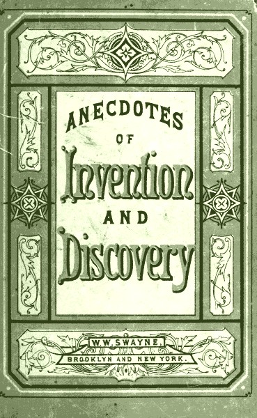 Invention and Discovery: Curious Facts and Characteristic Sketches