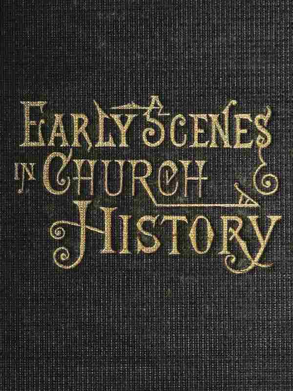 Early Scenes in Church History&#10;Eighth Book of the Faith-Promoting Series