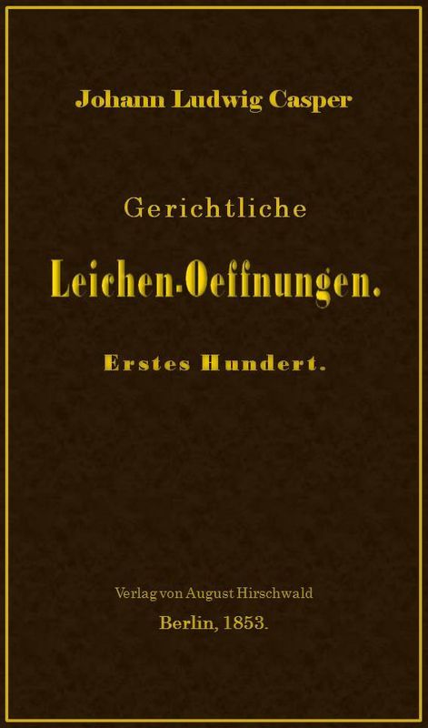 Gerichtliche Leichen-Oeffnungen. Erstes Hundert.