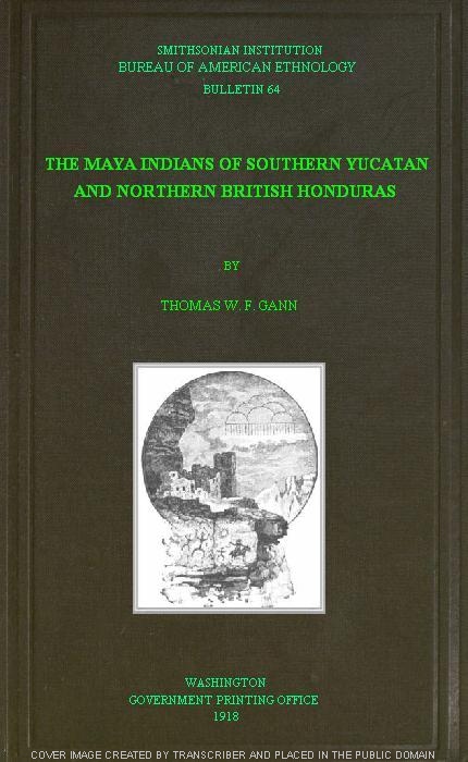 The Maya Indians of Southern Yucatan and Northern British Honduras