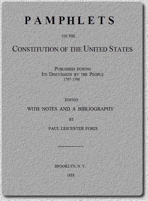 Pamphlets on the Constitution of the United States&#10;Published During Its Discussion by the People 1787-1788