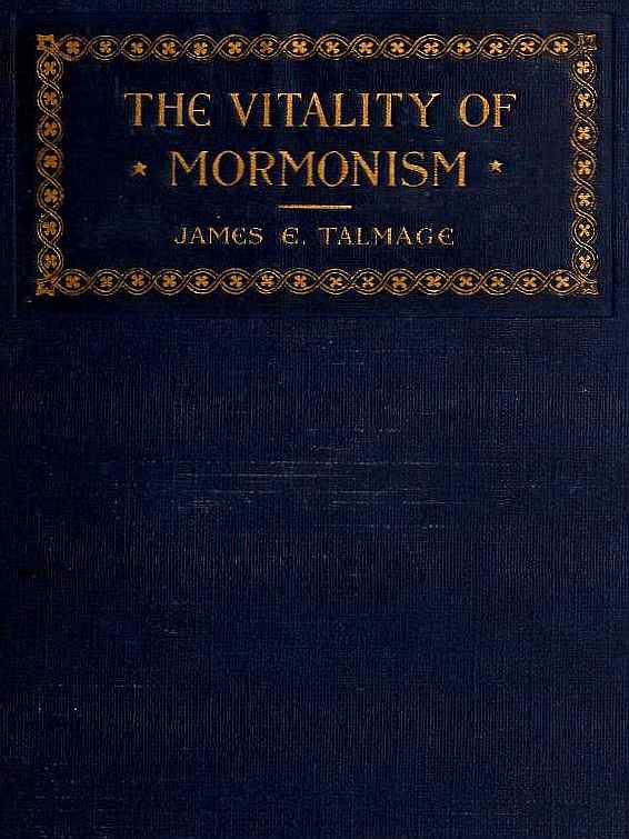 The Vitality of Mormonism: Brief Essays on Distinctive Doctrines of the Church of Jesus Christ of Latter-day Saints