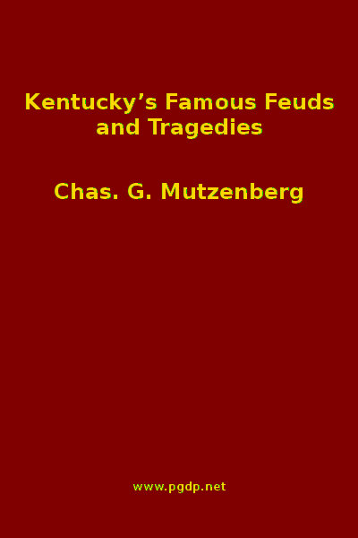 Kentucky's Famous Feuds and Tragedies&#10;Authentic History of the World Renowned Vendettas of the Dark and Bloody Ground