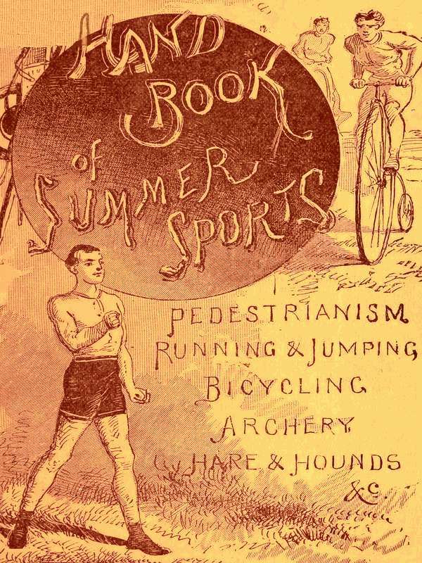 Handbook of Summer Athletic Sports&#10;Comprising: Walking, Running, Jumping, Hare and Hounds, Bicycling, Archery, Etc.