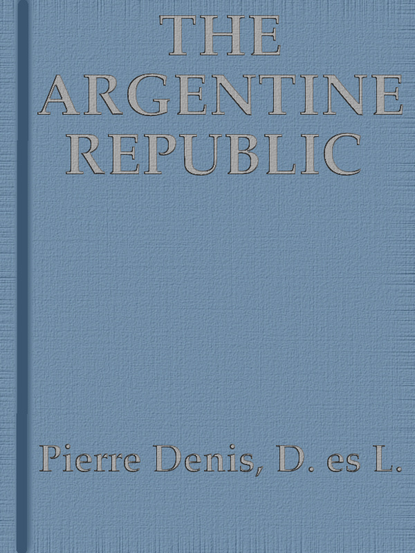 The Argentine Republic: Its Development and Progress