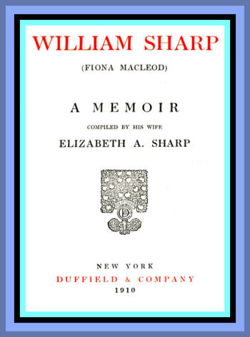 William Sharp (Fiona Macleod): A Memoir Compiled by His Wife Elizabeth A. Sharp