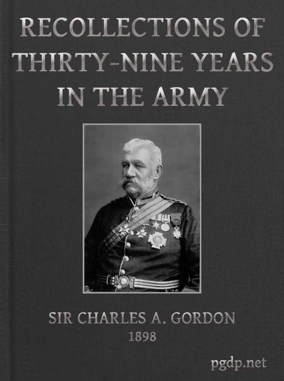 Recollections of Thirty-nine Years in the Army&#10;Gwalior and the Battle of Maharajpore, 1843; the Gold Coast of Africa, 1847-48; the Indian Mutiny, 1857-58; the expedition to China, 1860-61; the Siege of Paris, 1870-71; etc.