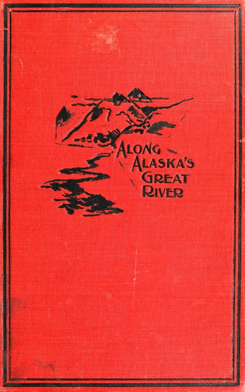 Along Alaska's Great River&#10;A Popular Account of the Travels of an Alaska Exploring Expedition along the Great Yukon River, from Its Source to Its Mouth, in the British North-West Territory, and in the Territory of Alaska