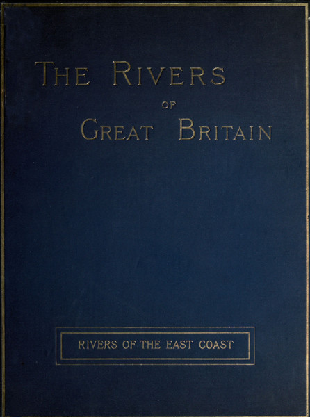 The Rivers of Great Britain, Descriptive, Historical, Pictorial: Rivers of the East Coast