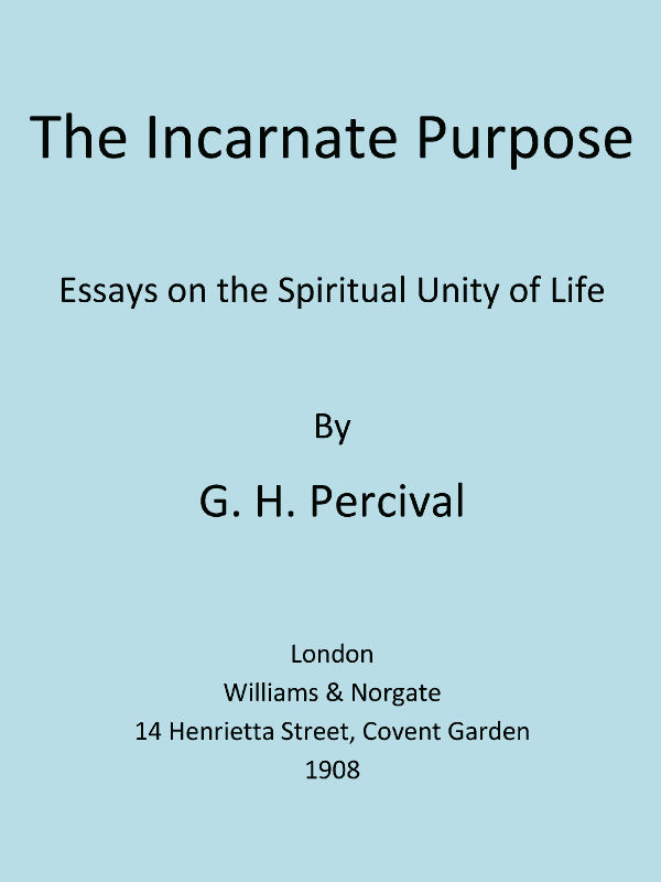 The Incarnate Purpose: Essays on the Spiritual Unity of Life