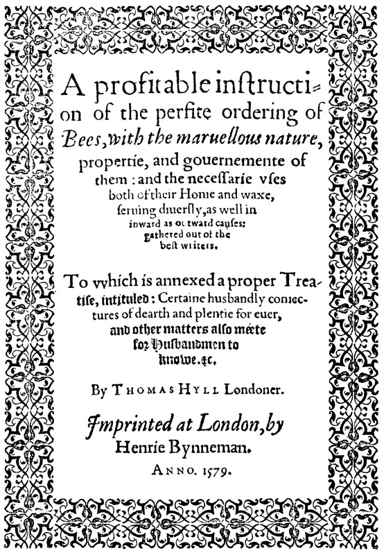 A Profitable Instruction of the Perfite Ordering of Bees&#10;With the Maruellous Nature, Propertie, and Gouernemente of Them: and the Necessarie Vses Both of Their Honie and Waxe, Seruing Diuersly, as Well in Inward as Outward Causes: Gathered Out of the Best Writers