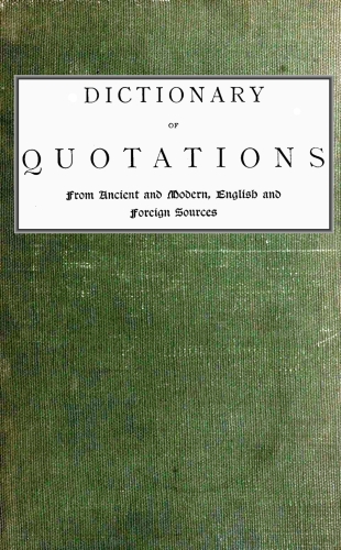 Eski ve Modern, İngilizce ve Yabancı Kaynaklardan Alıntılar Sözlüğü İçeren İfadeler, Atasözleri, Maxims, Deyimler, Tanımlar, Lâfzı Hakikatler ve Bilgelerin Hayat, Edebiyat, Spekülasyon, Bilim, Sanat, Din ve Ahlak üzerine, Özellikle de Modern Yönlerine İlişkin Sözler Sözlüğü.