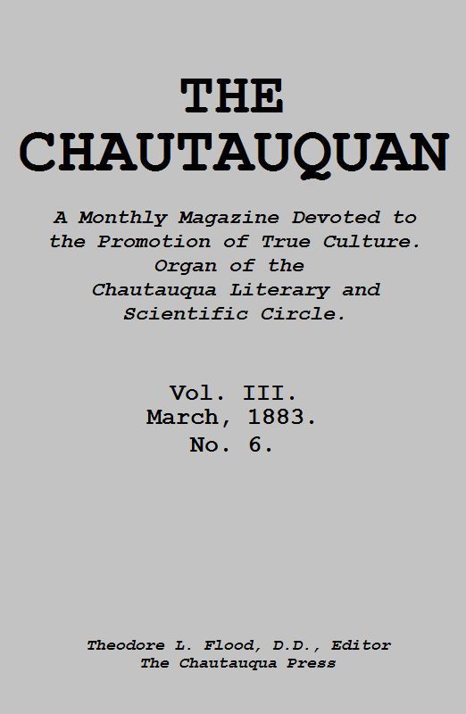 The Chautauquan, Vol. 03, March 1883&#10;A Monthly Magazine Devoted to the Promotion of True Culture.&#10;Organ of the Chautauqua Literary and Scientific Circle.