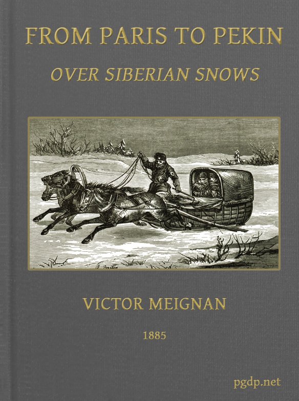 From Paris to Pekin over Siberian Snows&#10;A Narrative of a Journey by Sledge over the Snows of European Russia and Siberia, by Caravan Through Mongolia, Across the Gobi Desert and the Great Wall, and by Mule Palanquin Through China to Pekin