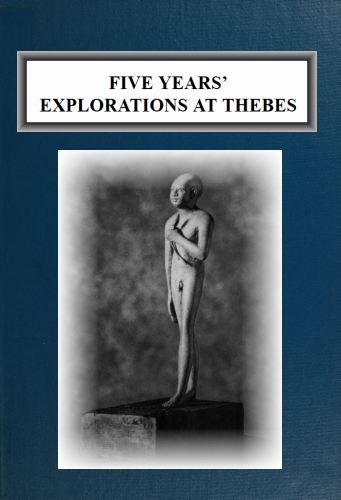 Five Years' Explorations at Thebes&#10;A Record of Work Done 1907-1911 by The Earl of Carnarvon and Howard Carter
