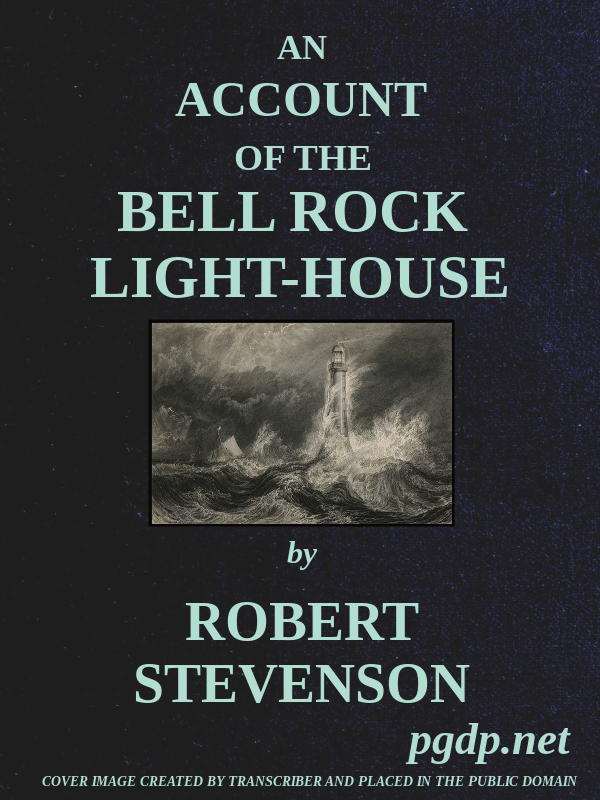 An Account of the Bell Rock Light-House&#10;Including the Details of the Erection and Peculiar Structure of That Edifice; to Which Is Prefixed a Historical View of the Institution and Progress of the Northern Light-Houses