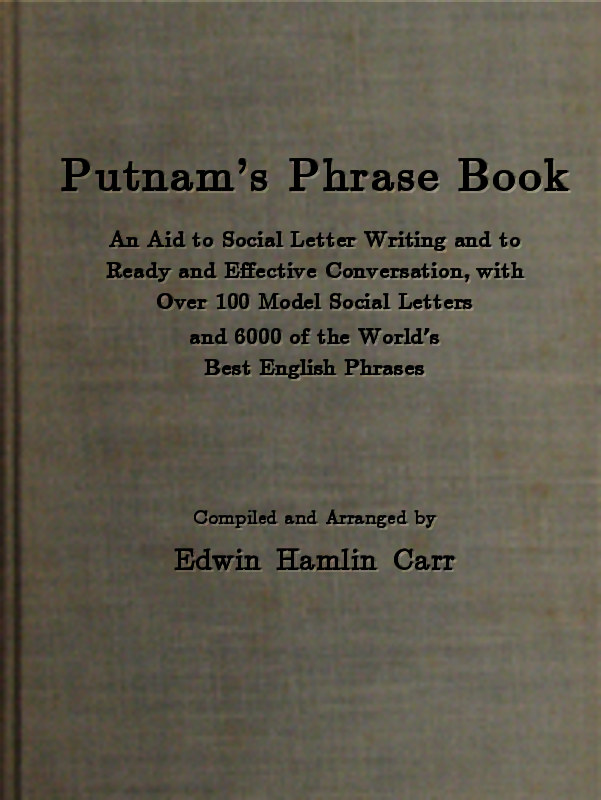 Putnam's Phrase Book&#10;An Aid to Social Letter Writing and to Ready and Effective Conversation, with Over 100 Model Social Letters and 6000 of the World's Best English Phrases