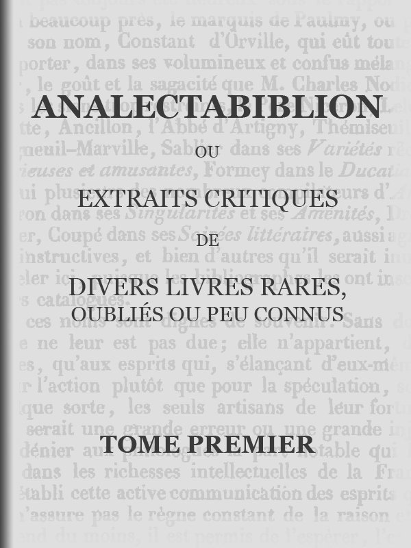 Analectabiblion, Tome 1 (of 2)&#10;ou extraits critiques de diveres livres rares, oubliés ou peu connus