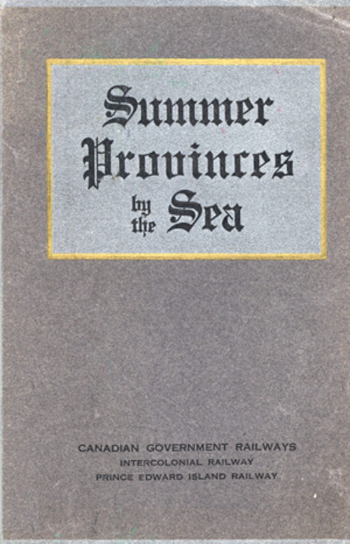 Summer Provinces by the Sea&#10;A description of the Vacation Resources of Eastern Quebec and the Maritime Provinces of Canada, in the territory served by the Canadian Government Railways