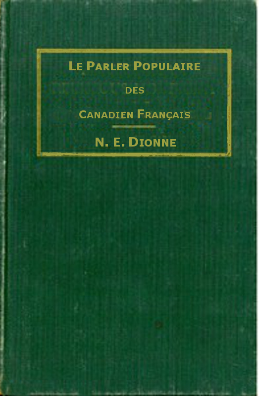 Le parler populaire des Canadiens français&#10;ou, Lexique des canadianismes, acadianismes, anglicismes, américanismes, mots anglais les plus en usage au sein des familles canadiennes et acadiennes françaises