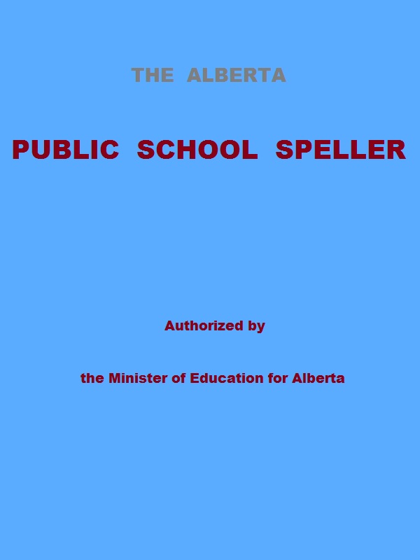 The Alberta Public School Speller&#10;Authorized by the Minister of Education for Alberta