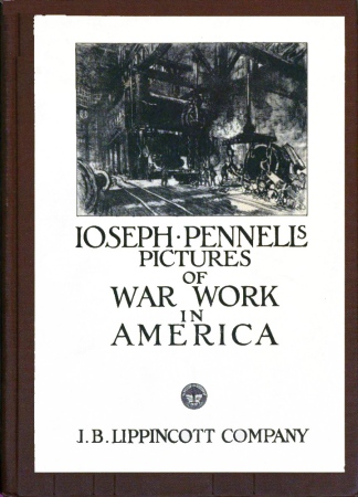 Joseph Pennell's Pictures of War Work in America&#10;Reproductions of a series of lithographs of munition works made by him with the permission and authority of the United States government, with notes and an introduction by the artist