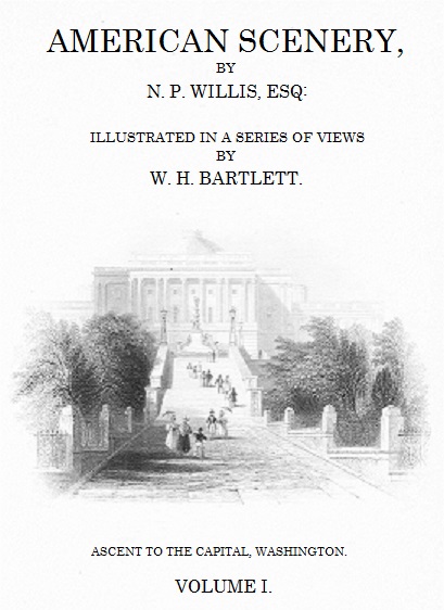 American Scenery, Vol. 1 (of 2)&#10;or, Land, lake, and river illustrations of transatlantic nature