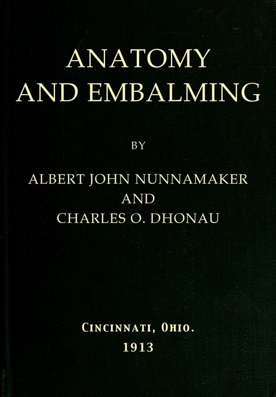 Anatomy and Embalming&#10;A Treatise on the Science and Art of Embalming, the Latest and Most Successful Methods of Treatment and the General Anatomy Relating to this Subject