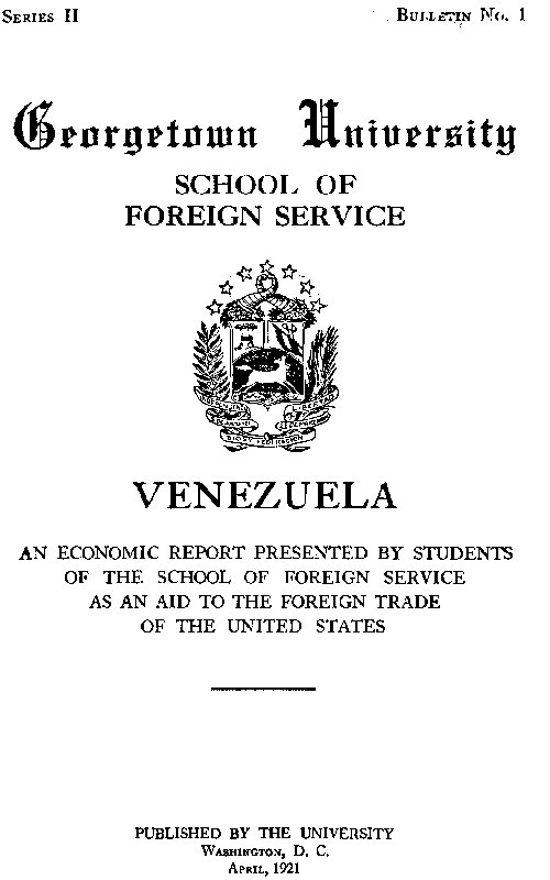 Venezuela, an economic report&#10;Presented by students of the School of Foreign Service, as an aid to the foreign trade of the United States