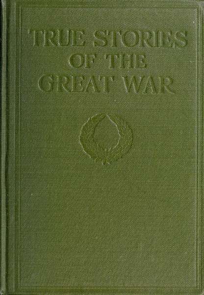 True Stories of the Great War, Volume 3 (of 6)&#10;Tales of Adventure--Heroic Deeds--Exploits Told by the Soldiers, Officers, Nurses, Diplomats, Eye Witnesses