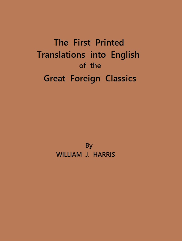 The First Printed Translations into English of the Great Foreign Classics&#10;A Supplement to Text-Books of English Literature