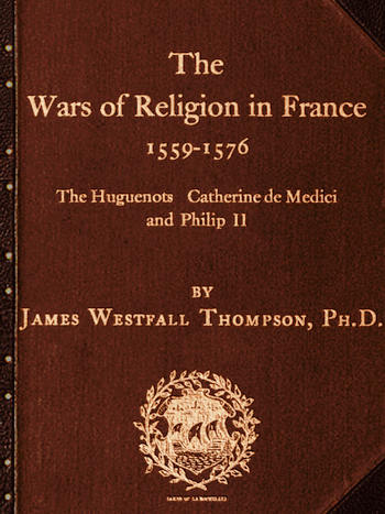 The Wars of Religion in France 1559-1576&#10;The Huguenots, Catherine de Medici and Philip II