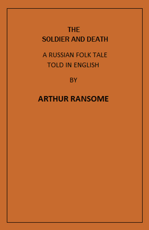 The Soldier and Death&#10;A Russian Folk Tale Told in English by Arthur Ransome