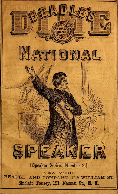 Beadle's Dime National Speaker, Embodying Gems of Oratory and Wit, Particularly Adapted to American Schools and Firesides&#10;Speaker Series Number 2, Revised and Enlarged Edition