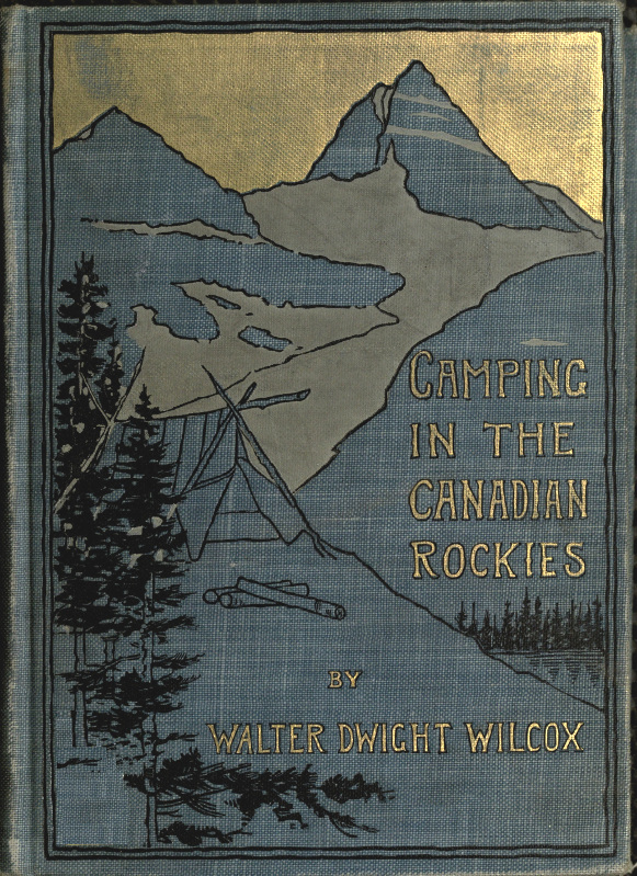 Camping in the Canadian Rockies&#10;an account of camp life in the wilder parts of the Canadian Rocky mountains, together with a description of the region about Banff, Lake Louise, and Glacier, and a sketch of early explorations.