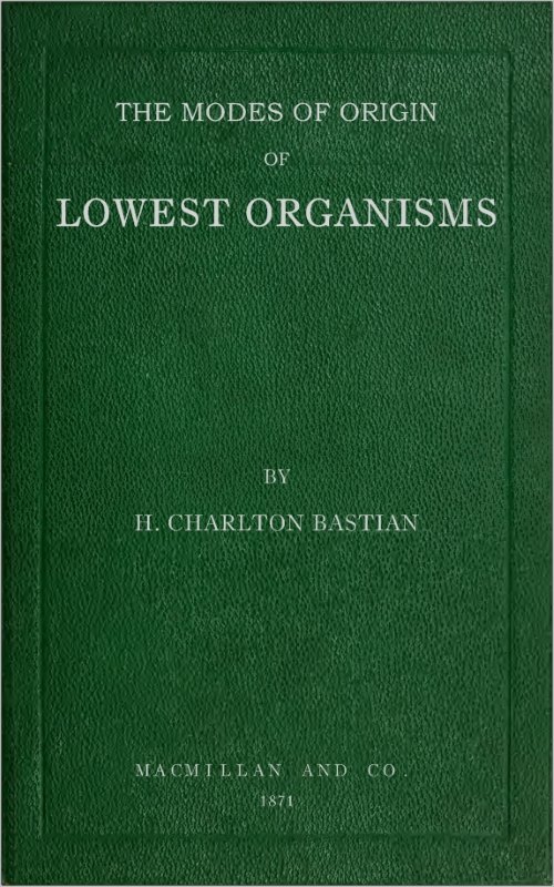 The modes of origin of lowest organisms&#10;including a discussion of the experiments of M. Pasteur