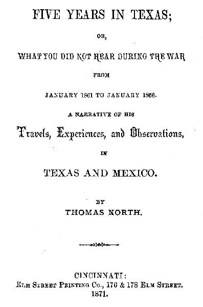 Five Years in Texas&#10;Or, What you did not hear during the war from January 1861 to January 1866. A narrative of his travels, experiences, and observation