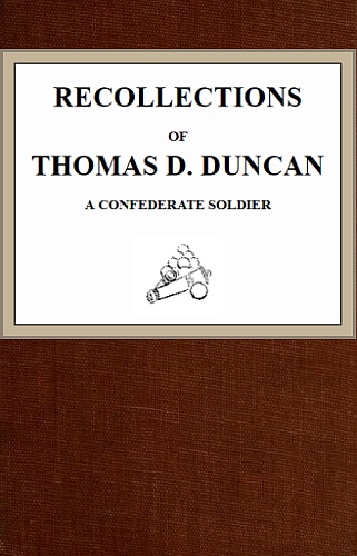 Recollections of Thomas D. Duncan, a Confederate Soldier