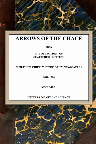 Arrows of the Chace, vol. 1/2&#10;being a collection of scattered letters published chiefly in the daily newspapers 1840-1880