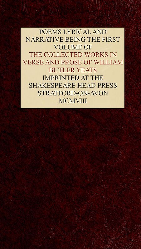 The Collected Works in Verse and Prose of William Butler Yeats, Vol. 1 (of 8)&#10;Poems Lyrical and Narrative