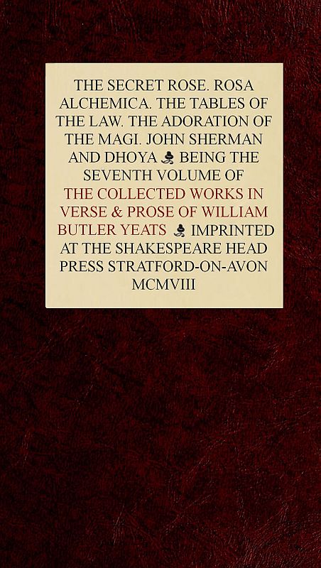 The Collected Works in Verse and Prose of William Butler Yeats, Vol. 7 (of 8)&#10;The Secret Rose. Rosa Alchemica. The Tables of the Law. The Adoration of the Magi. John Sherman and Dhoya