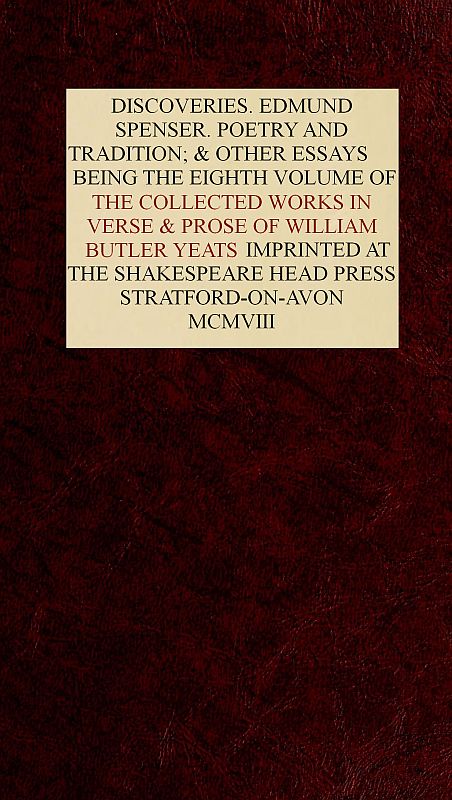 The Collected Works in Verse and Prose of William Butler Yeats, Vol. 8 (of 8)&#10;Discoveries. Edmund Spenser. Poetry and Tradition; and Other Essays. Bibliography