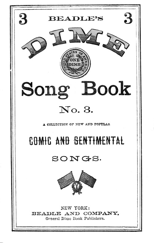 Beadle's Dime Song Book No. 3&#10;A Collection of New and Popular Comic and Sentimental Songs.