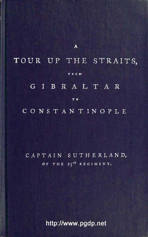 A Tour Up the Straits, from Gibraltar to Constantinople&#10;With the Leading Events in the Present War Between the Austrians, Russians, and the Turks, to the Commencement of the Year 1789