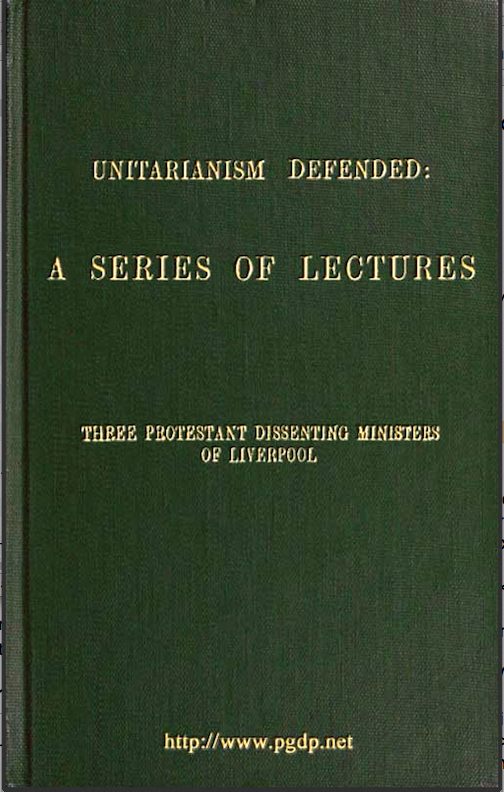 Unitarianism Defended&#10;A Series of Lectures by Three Protestant Dissenting Ministers of Liverpool