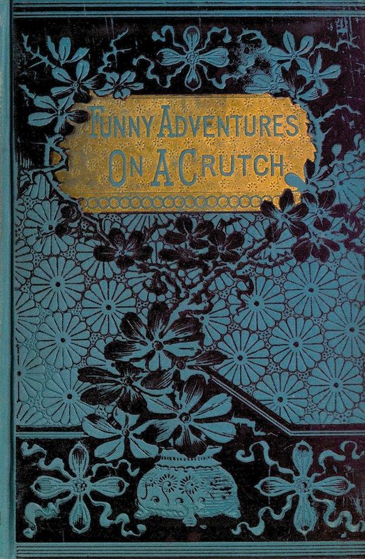 John Smith's Funny Adventures on a Crutch&#10;Or The Remarkable Peregrinations of a One-legged Soldier after the War