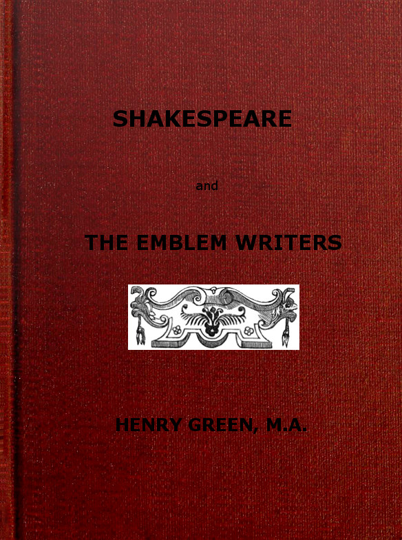 Shakespeare and the Emblem Writers&#10;an exposition of their similarities of throught and expression, preceded by a view of emblem-literature down to A.D. 1616