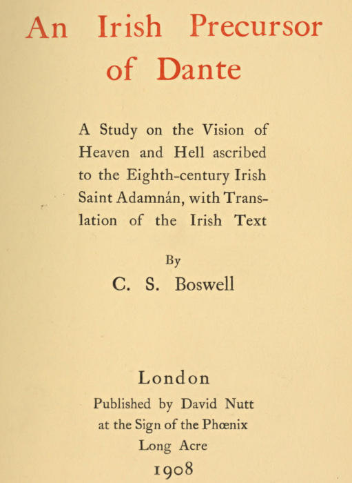 An Irish Precursor of Dante&#10;A Study on the Vision of Heaven and Hell ascribed to the Eighth-century Irish Saint Adamnán, with Translation of the Irish Text