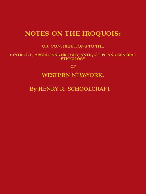 Notes on the Iroquois&#10;or, Contributions to the Statistics, Aboriginal History, Antiquities and General Ethnology of Western New-York